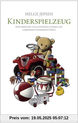Kinderspielzeug: Eine beinahe vollständige Sammlung lebensnotwendiger Dinge Kinderspielzeug: Eine beinahe vollständige Sammlung lebensnotwendiger Dinge