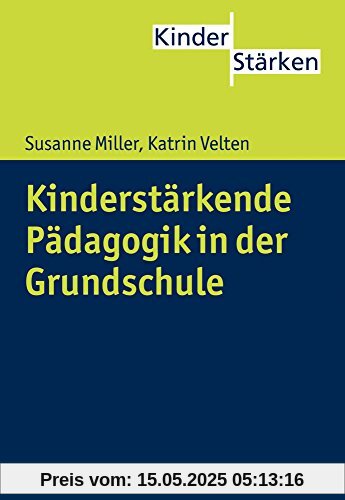Kinderstärkende Pädagogik und Didaktik in der Grundschule (KinderStärken, Bd. 6)