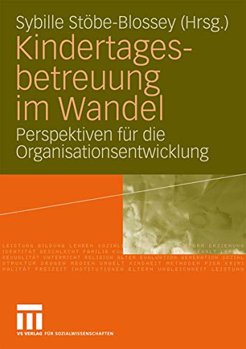 Kindertagesbetreuung im Wandel: Perspektiven für die Organisationsentwicklung (German Edition)