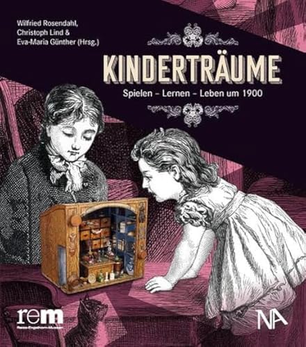 Kinderträume: Spielen - Lernen - Leben um 1900