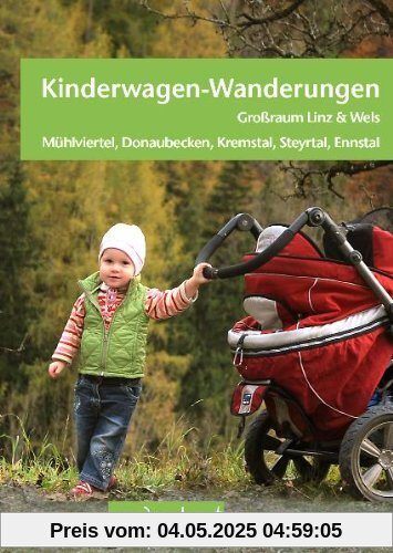 Kinderwagen-Wanderungen OÖ - Großraum Linz & Wels Mühlviertel, Donaubecken, Krems-, Steyr-, Ennstal: Über 60 schöne Wanderungen und Ausflugsziele vom Säugling bis zum Schulkind Kinderwagen-Wanderungen OÖ - Großraum Linz & Wels Mühlviertel, Donaubecken, Krems-, Steyr-, Ennstal: Über 60 schöne Wanderungen und Ausflugsziele vom Säugling bis zum Schulkind