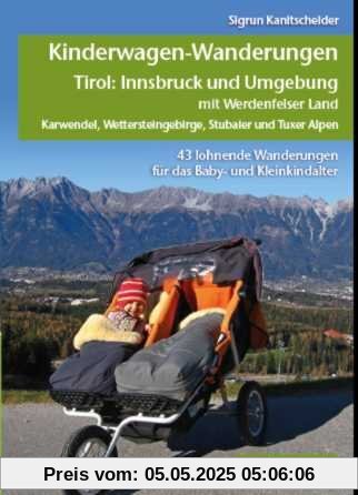 Kinderwagen-Wanderungen Tirol: Innsbruck und Umgebung mit Werdenfelser Land Karwendel, Wettersteingebirge, Stubaier und Tuxer Alpen: 43 lohnende Wanderungen für das Baby- und Kleinkindalter