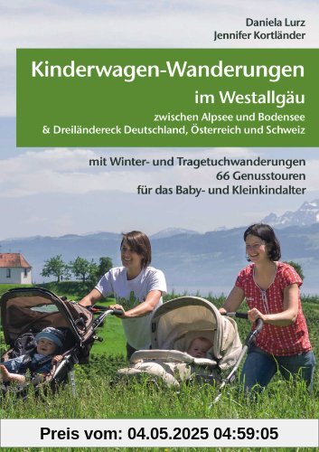 Kinderwagen-Wanderungen im Westallgäu zwischen Alpsee und Bodensee & Dreiländereck Deutschland, Österreich und Schweiz: mit Winter- und ... Genusstouren für das Baby- und Kleinkindalter