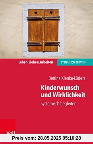Kinderwunsch und Wirklichkeit: Systemisch begleiten (Leben. Lieben. Arbeiten: systemisch beraten)