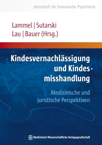 Kindesvernachlässigung und Kindesmisshandlung: Medizinische und juristische Perspektiven (Jahresheft für Forensische Psychiatrie)