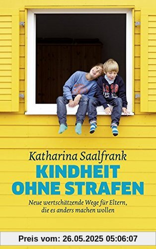 Kindheit ohne Strafen: Neue wertschätzende Wege für Eltern, die es anders machen wollen