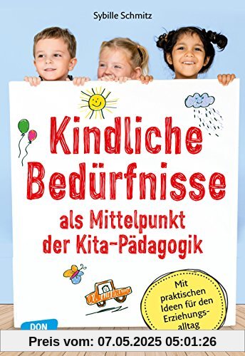 Kindliche Bedürfnisse als Mittelpunkt der Kita-Pädagogik: Mit praktischen Ideen für den Erziehungsalltag Kindliche Bedürfnisse als Mittelpunkt der Kita-Pädagogik: Mit praktischen Ideen für den Erziehungsalltag