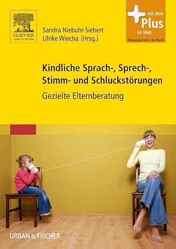 Kindliche Sprach-, Sprech-, Stimm- und Schluckstörungen: Gezielte Elternberatung - mit Zugang zum Elsevier-Portal Kindliche Sprach-, Sprech-, Stimm- und Schluckstörungen: Gezielte Elternberatung - mit Zugang zum Elsevier-Portal