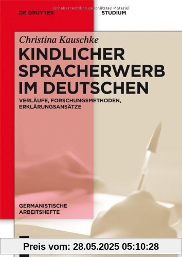 Kindlicher Spracherwerb im Deutschen: Verläufe, Forschungsmethoden, Erklärungsansätze (Germanistische Arbeitshefte)