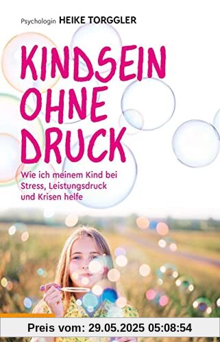 Kindsein ohne Druck: Wie ich meinem Kind bei Stress, Leistungsdruck und Krisen helfe Kindsein ohne Druck: Wie ich meinem Kind bei Stress, Leistungsdruck und Krisen helfe