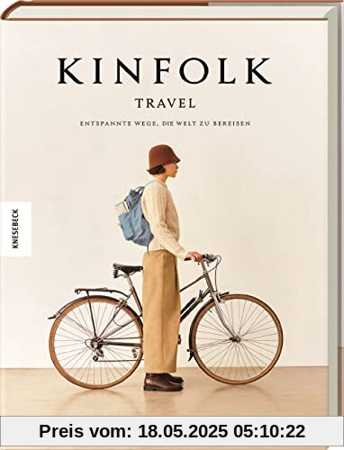 Kinfolk Travel: Entspannte Wege, die Welt zu bereisen. Achtsam und bewusst reisen. Deutsche Ausgabe