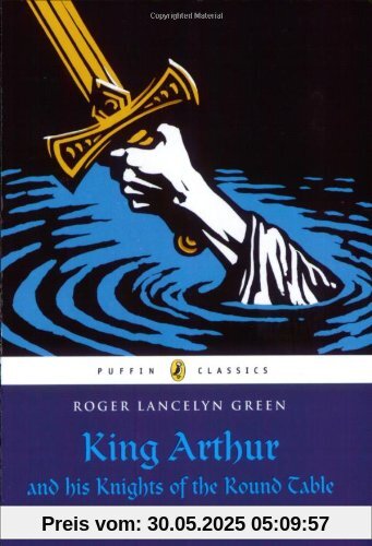 King Arthur and His Knights of the Round Table (Puffin Classics)