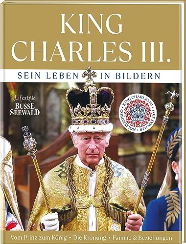 King Charles III. Sein Leben in Bildern: Vom Prinz zum König – Die Krönung – Familie & Beziehungen. Großformatige Bild-Biographie mit mehr als 200 Fotos. 100% inoffiziell von BusseSeewald