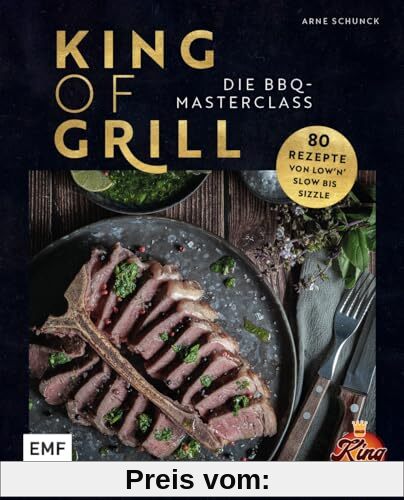 King of Grill – Die BBQ-Masterclass: Perfekt grillen – 80 Rezepte von low'n'slow bis sizzle. Mit allem, was du zu Grilltechniken, Geräten, Cuts und mehr wissen musst!