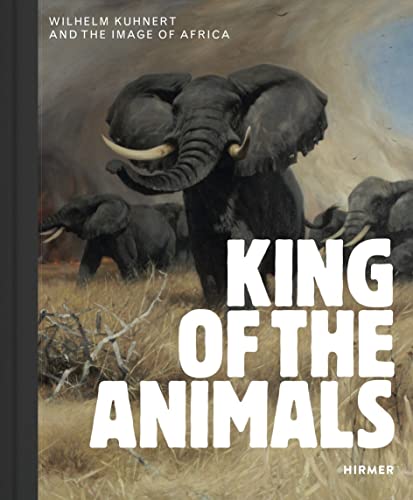 King of the Animals: Wilhelm Kuhnert and the Image of Africa