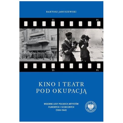 Kino i teatr pod okupacją: Wojenne losy polskich artystów filmowych i scenicznych (1939–1945) von IPN