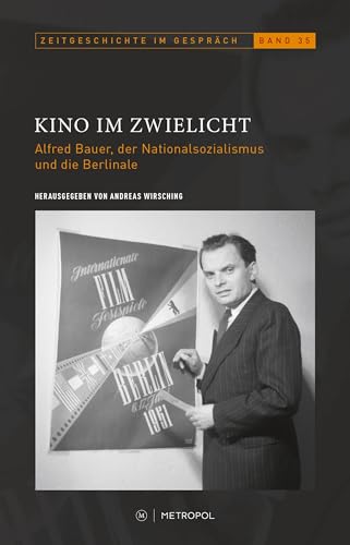 Kino im Zwielicht: Alfred Bauer, der Nationalsozialismus und die Berlinale (Zeitgeschichte im Gespräch: Herausgegeben vom Institut für Zeitgeschichte) von Metropol-Verlag