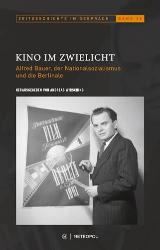 Kino im Zwielicht: Alfred Bauer, der Nationalsozialismus und die Berlinale (Zeitgeschichte im Gespräch: Herausgegeben vom Institut für Zeitgeschichte)