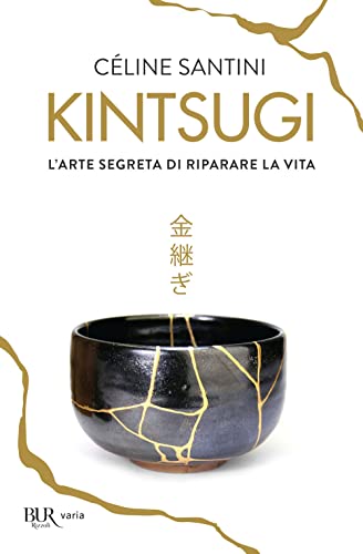 Kintsugi. L'arte segreta di riparare la vita (BUR Varia)