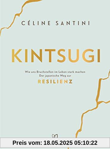 Kintsugi: Wie uns Bruchstellen im Leben stark machen - Der japanische Weg zur Resilienz