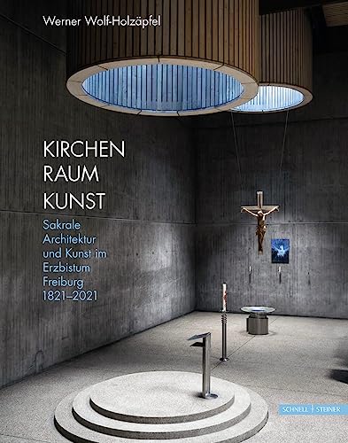 Kirchen Raum Kunst: Sakrale Architektur und Kunst im Erzbistum Freiburg 1821-2021 von Schnell & Steiner