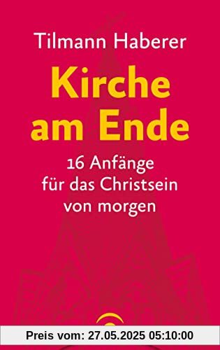 Kirche am Ende: 16 Anfänge für das Christsein von morgen Kirche am Ende: 16 Anfänge für das Christsein von morgen