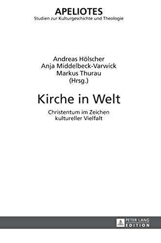 Kirche in Welt: Christentum im Zeichen kultureller Vielfalt (Apeliotes. Studien zur Kulturgeschichte und Theologie, Band 12)