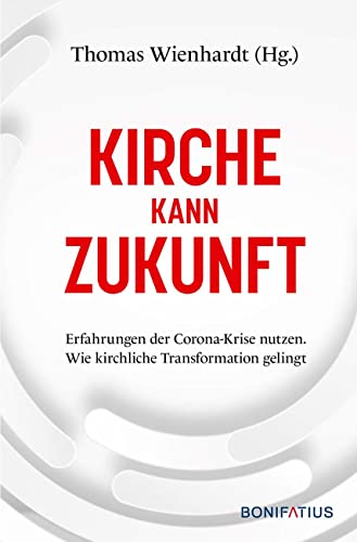 Kirche kann Zukunft: Erfahrungen der Corona-Krise nutzen. Wie kirchliche Transformation gelingt Kirche kann Zukunft: Erfahrungen der Corona-Krise nutzen. Wie kirchliche Transformation gelingt