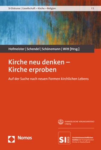 Kirche neu denken – Kirche erproben: Auf der Suche nach neuen Formen kirchlichen Lebens (SI-Diskurse | Gesellschaft – Kirche – Religion)