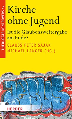 Kirche ohne Jugend: Ist die Glaubensweitergabe am Ende? (Theologie kontrovers) von VERLAG HERDER GMBH