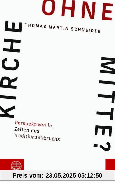 Kirche ohne Mitte?: Perspektiven in Zeiten des Traditionsabbruchs