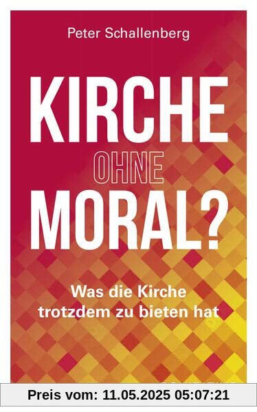 Kirche ohne Moral?: Was die Kirche trotzdem zu bieten hat