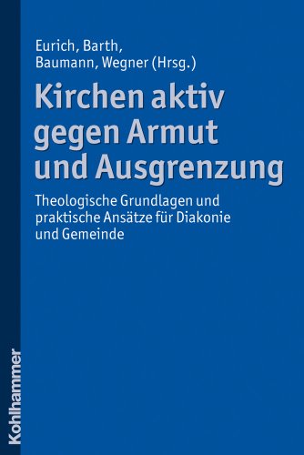 Kirchen aktiv gegen Armut und Ausgrenzung: Theologische Grundlagen und praktische Ansätze für Diakonie und Gemeinde von Kohlhammer
