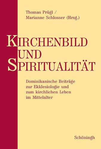 Kirchenbild und Spiritualität: Dominikanische Beiträge zur Ekklesiologie und zum kirchlichen Leben im Mittelalter. Festschrift für Ulrich Horst OP zum 75. Geburtstag Kirchenbild und Spiritualität: Dominikanische Beiträge zur Ekklesiologie und zum kirchlichen Leben im Mittelalter. Festschrift für Ulrich Horst OP zum 75. Geburtstag
