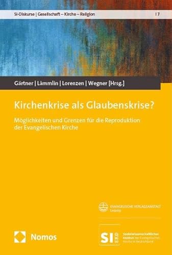 Kirchenkrise als Glaubenskrise?: Möglichkeiten und Grenzen für die Reproduktion der Evangelischen Kirche (SI-Diskurse | Gesellschaft – Kirche – Religion)