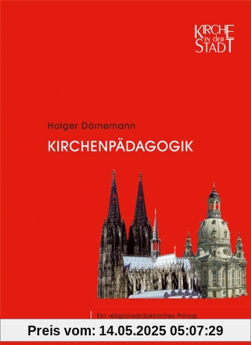 Kirchenpädagogik: Ein religionsdidaktisches Prinzip Grundannahmen - Methoden - Zielsetzungen