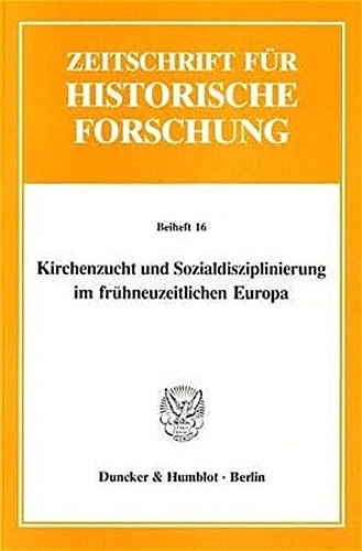 Kirchenzucht und Sozialdisziplinierung im frühneuzeitlichen Europa.: (Mit einer Auswahlbibliographie). (Zeitschrift für Historische Forschung. Beihefte)
