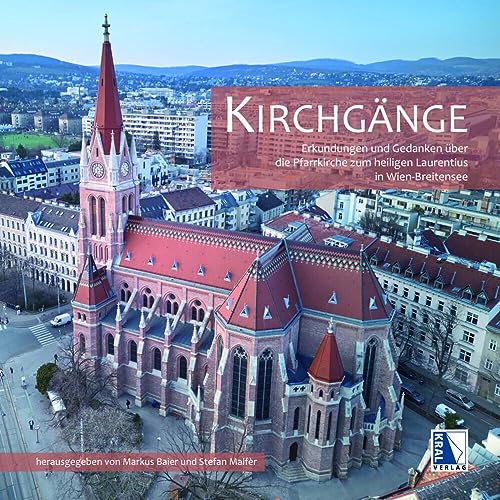 Kirchgänge: Erkundungen und Gedanken über die Pfarrkirche zum heiligen Laurentius in Wien-Breitensee von KRAL
