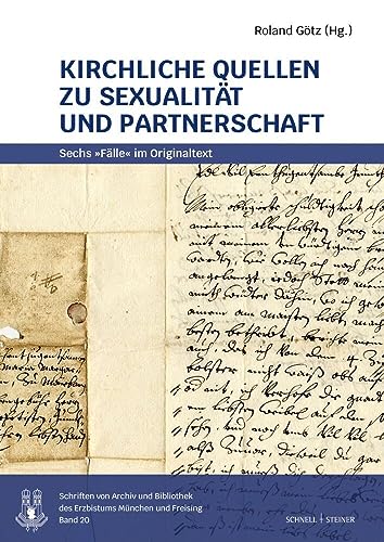 Kirchliche Quellen zu Sexualität und Partnerschaft: Sechs "Fälle" im Originaltext (Schriften des Archivs des Erzbistums München und Freising) von Schnell & Steiner