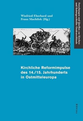 Kirchliche Reformimpulse des 14./15. Jahrhunderts in Ostmitteleuropa: Herausgegeben von: Winfried Eberhard und Franz Machilek (Forschungen und Quellen ... Kulturgeschichte Ostdeutschlands, Band 36) von Bohlau Verlag