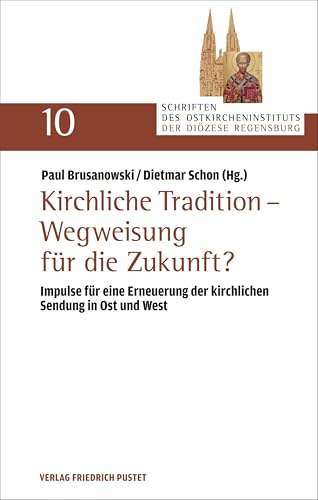 Kirchliche Tradition – Wegweisung für die Zukunft?: Impulse für eine Erneuerung der kirchlichen Sendung in Ost und West (Schriften des Ostkircheninstituts der Diözese Regensburg)
