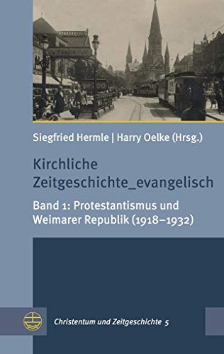Kirchliche Zeitgeschichte_evangelisch: Band 1: Protestantismus und Weimarer Republik (1918–1932) (Christentum und Zeitgeschichte (CuZ))