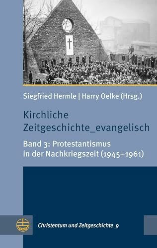 Kirchliche Zeitgeschichte_evangelisch: Band 3: Protestantismus in der Nachkriegszeit (1945?196... Kirchliche Zeitgeschichte_evangelisch: Band 3: Protestantismus in der Nachkriegszeit (1945?196...