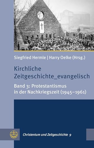 Kirchliche Zeitgeschichte_evangelisch: Band 3: Protestantismus in der Nachkriegszeit (1945–1961) (Christentum und Zeitgeschichte (CuZ), Band 3)