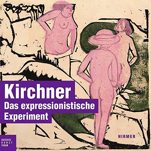 Kirchner: Das expressionistische Experiment: Katalogbuch zur Ausstellung Hamburg Bucerius Kunstforum und Berlin Brücke Museum, 2014