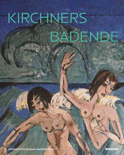 Kirchners Badende: Einheit von Mensch und Natur: Katalog zur Ausstellung im KirchnerHAUS Aschaffenburg 2021/2022 von Wienand