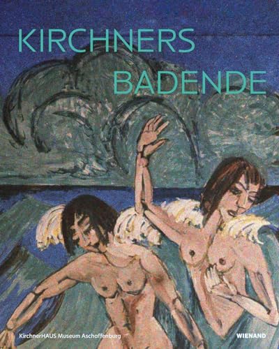 Kirchners Badende: Einheit von Mensch und Natur: Katalog zur Ausstellung im KirchnerHAUS Aschaffenburg 2021/2022 Kirchners Badende: Einheit von Mensch und Natur: Katalog zur Ausstellung im KirchnerHAUS Aschaffenburg 2021/2022