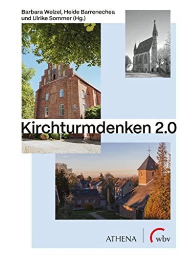 Kirchturmdenken 2.0: Sakralbauten in ländlichen Räumen: Ankerpunkte lokaler Entwicklung und Knotenpunkte überregionaler Vernetzung von Athena bei wbv