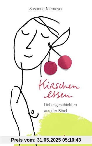 Kirschen essen: Liebesgeschichten aus der Bibel