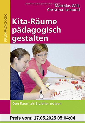 Kita-Räume pädagogisch gestalten: Den Raum als Erzieher nutzen Kita-Räume pädagogisch gestalten: Den Raum als Erzieher nutzen